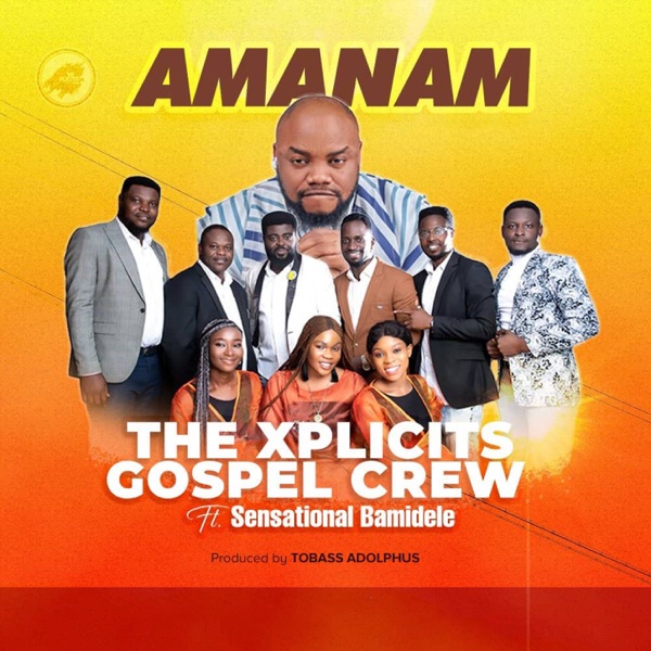 The Xplicits Gospel Crew - Amanam (feat. Sensational Bamidele)